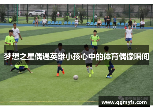 梦想之星偶遇英雄小孩心中的体育偶像瞬间