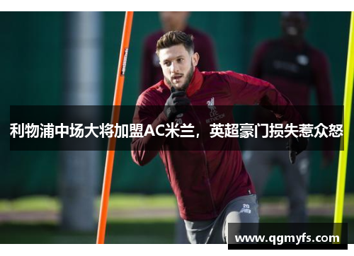 利物浦中场大将加盟AC米兰，英超豪门损失惹众怒